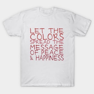 Let the colors spread message of peace and happiness T-Shirt